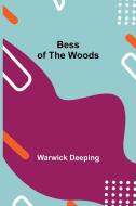 Bess of the Woods di Warwick Deeping edito da Alpha Editions