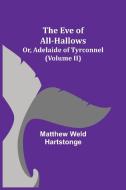 The Eve of All-Hallows; Or, Adelaide of Tyrconnel (Volume II) di Matthew Weld Hartstonge edito da Alpha Editions