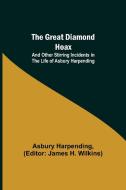 The Great Diamond Hoax; And Other Stirring Incidents in the Life of Asbury Harpending di Asbury Harpending edito da Alpha Editions