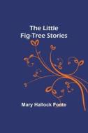 The Little Fig-tree Stories di Mary Hallock Foote edito da Alpha Editions