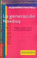 La Generacion Nasdaq: Apogeo (y Derrumbe) De La Economia Digital di Alejandro Piscitelli edito da Ediciones Granica Sa