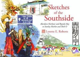 Sketches of the Southside: Aberdeen Harbour and Repulse Bay to Stanley Market and Shek O di Lorette E. Roberts edito da BLACKSMITH BOOKS
