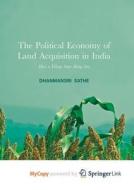 The Political Economy Of Land Acquisition In India di Sathe Dhanmanjiri Sathe edito da Springer Nature B.V.
