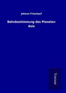 Bahnbestimmung des Planeten Asia di Johann Frischauf edito da TP Verone Publishing