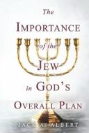 The Importance of the Jew in God's Overall Plan di Jack A. Albert edito da BOOKBABY