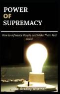 POWER OF SUPREMACY di Dr. Bradley Wiseman edito da Independently Published