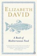 A Book of Mediterranean Food di Elizabeth David edito da Penguin Books Ltd