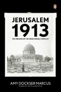 Jerusalem 1913: The Origins of the Arab-Israeli Conflict di Amy Dockser Marcus edito da PENGUIN GROUP