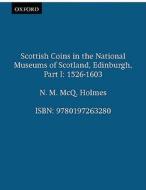 Scottish Coins in the National Museums of Scotland, Edinburgh, Part I: 1526-1603 di Brooke Holmes edito da OXFORD UNIV PR