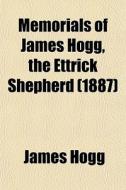 Memorials Of James Hogg, The Ettrick Shepherd di James Hogg edito da General Books Llc