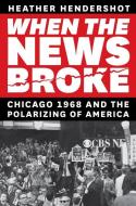 When The News Broke di Heather Hendershot edito da The University Of Chicago Press