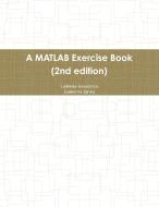 A Matlab Exercise Book (2nd Edition) di Ludmila Kuncheva, Cameron Gray edito da Lulu.com