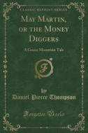 May Martin, or the Money Diggers di Daniel Pierce Thompson edito da Forgotten Books