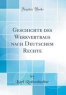 Geschichte Des Werkvertrags Nach Deutschem Rechte (Classic Reprint) di Karl Rothenbucher edito da Forgotten Books