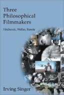 Three Philosophical Filmmakers di Irving Singer edito da Mit Press Ltd