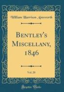 Bentley's Miscellany, 1846, Vol. 20 (Classic Reprint) di William Harrison Ainsworth edito da Forgotten Books