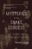 Mysteries of the Snake Goddess: Art, Desire, and the Forging of History di Kenneth Lapatin edito da DA CAPO PR INC