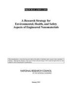 A Research Strategy For Environmental, Health, And Safety Aspects Of Engineered Nanomaterials di Health Committee to Develop a Research Strategy for Environmental, Board on Environmental Studies and To edito da National Academies Press