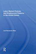 Labor Market Policies And Employment Patterns In The United States di Lois Recascino Wise edito da Taylor & Francis Ltd