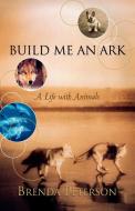 Build Me an Ark - A Life with Animals di Brenda Peterson edito da W. W. Norton & Company
