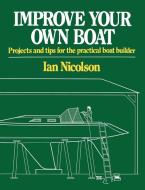 Improve Your Own Boat - Projects and Tips for the Practical Boat Builder di Ian Nicolson edito da W. W. Norton & Company