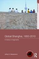 Global Shanghai, 1850-2010 di Jeffrey N. Wasserstrom edito da Taylor & Francis Ltd