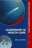 Leadership in Health Care di Neil Goodwin edito da Routledge