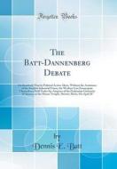 The Batt-Dannenberg Debate: On Resolved, That by Political Action Alone, Without the Assistance of the Socialist Industrial Union, the Workers Can di Dennis E. Batt edito da Forgotten Books