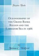 Oceanography of the Grand Banks Region and the Labrador Sea in 1966 (Classic Reprint) di Thomas C. Wolford edito da Forgotten Books