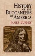 History Of The Buccaneers Of Americ di James Burney edito da Dover Publications Inc.