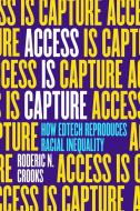 Access Is Capture di Roderic N Crooks edito da University Of California Press