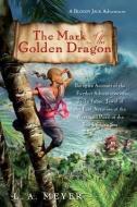 The Mark of the Golden Dragon: Being an Account of the Further Adventures of Jacky Faber, Jewel of the East, Vexation of di L. A. Meyer edito da GRAPHIA BOOKS