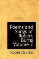 Poems And Songs Of Robert Burns Volume 2 di Robert Burns edito da Bibliolife
