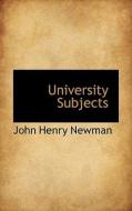 University Subjects di Cardinal John Henry Newman edito da Bibliolife
