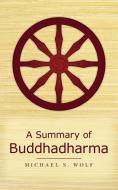 A Summary of Buddhadharma di Michael S. Wolf edito da Worldwinds Communications