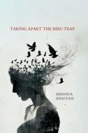 Taking Apart the Bird Trap di Amanda Anastasi edito da Jei Productions LLC