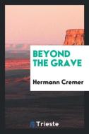 Beyond the Grave di Hermann Cremer edito da Trieste Publishing