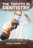 The Trooth in Dentistry di DMD Ryan C. Maher edito da Ryan C. Maher