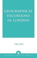 Geographical Excursions in London di Hugh J. Gayler, Hugh J. Gaylor edito da University Press of America