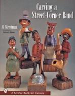 Carving a Street-Corner Band di Al Streetman edito da Schiffer Publishing Ltd