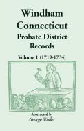 Windham (Connecticut) Probate District Records, Volume 1 (1719-1734) di George Waller edito da Heritage Books Inc.