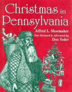 Christmas in Pennsylvania di Alfred Lewis Shoemaker edito da Stackpole Books