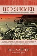 Red Summer: The Danger and Madness of Commercial Salmon Fishing in Alaska di Bill Carter edito da SCHAFFNER PR