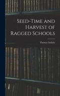 Seed-Time and Harvest of Ragged Schools di Thomas Guthrie edito da LEGARE STREET PR