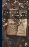 Elbert Hubbard S Scrap Book di Anonymous edito da LEGARE STREET PR