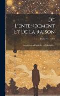 De L'entendement Et De La Raison: Introduction À L'étude De La Philosophie... di François Thurot edito da LEGARE STREET PR