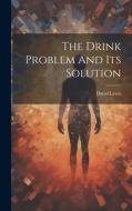 The Drink Problem And Its Solution di David Lewis edito da LEGARE STREET PR