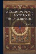 A Common-place Book To The Holy Scriptures di Joseph Strutt edito da LEGARE STREET PR