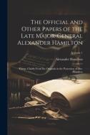 The Official and Other Papers of the Late Major-General Alexander Hamilton: Comp. Chiefly From the Originals in the Possession of Mrs. Hamilton; Volum di Alexander Hamilton edito da LEGARE STREET PR