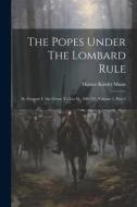 The Popes Under The Lombard Rule: St. Gregory I. (the Great) To Leo Iii., 590-795, Volume 1, Part 2 di Horace Kinder Mann edito da LEGARE STREET PR